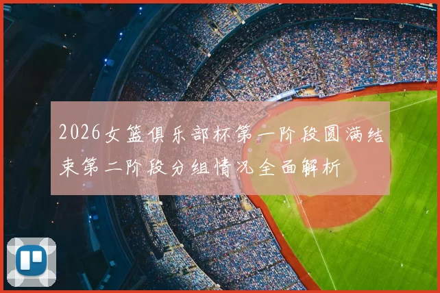 2026女篮俱乐部杯第一阶段圆满结束第二阶段分组情况全面解析