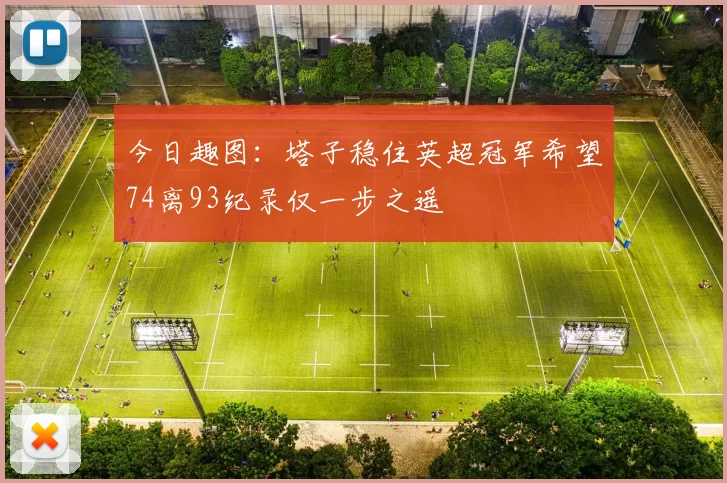 今日趣图：塔子稳住英超冠军希望74离93纪录仅一步之遥
