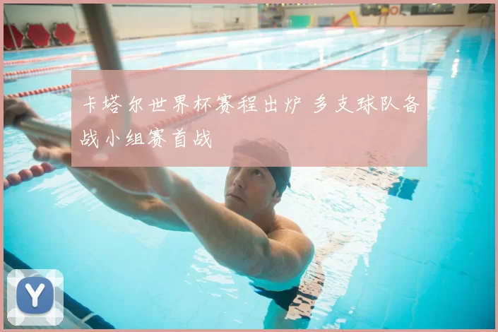卡塔尔世界杯赛程出炉 多支球队备战小组赛首战