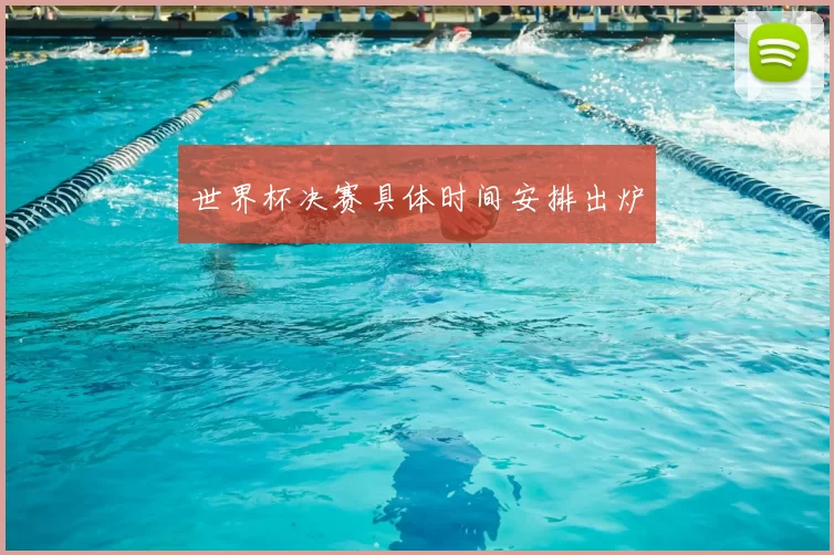 世界杯决赛具体时间安排出炉