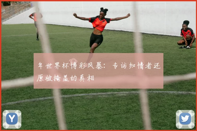 年世界杯博彩风暴：专访知情者还原被掩盖的真相
