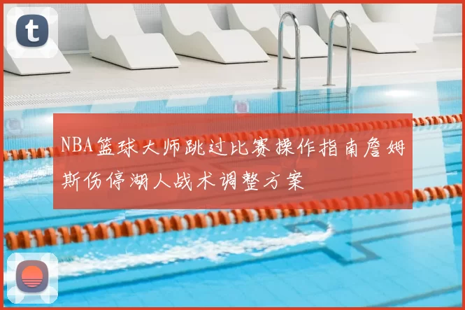 NBA篮球大师跳过比赛操作指南詹姆斯伤停湖人战术调整方案